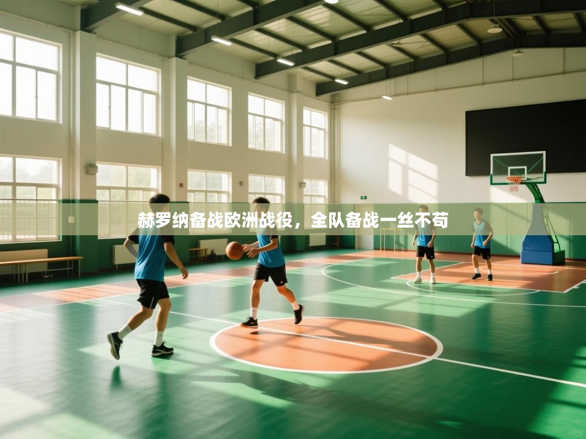 云开体育官方app下载-赫罗纳备战欧洲战役，全队备战一丝不苟