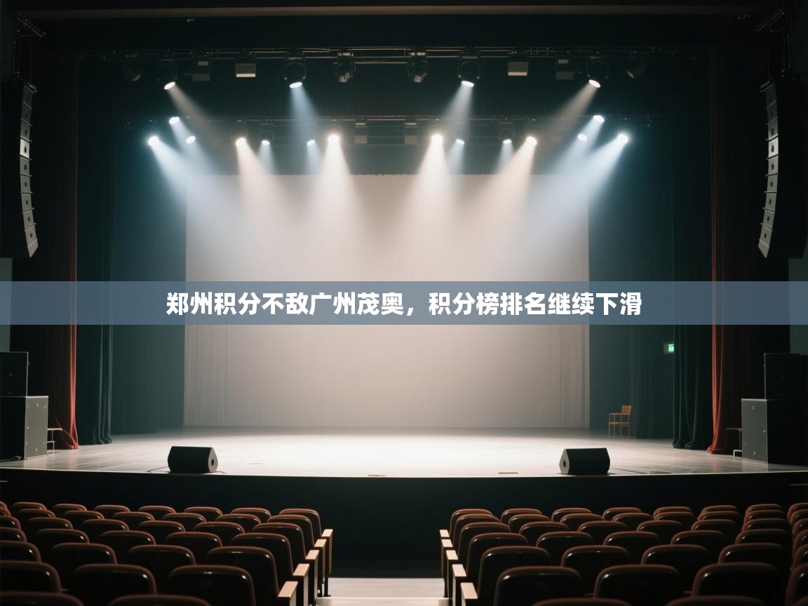 开云体育新人指引-郑州积分不敌广州茂奥,积分榜排名继续下滑 第4张