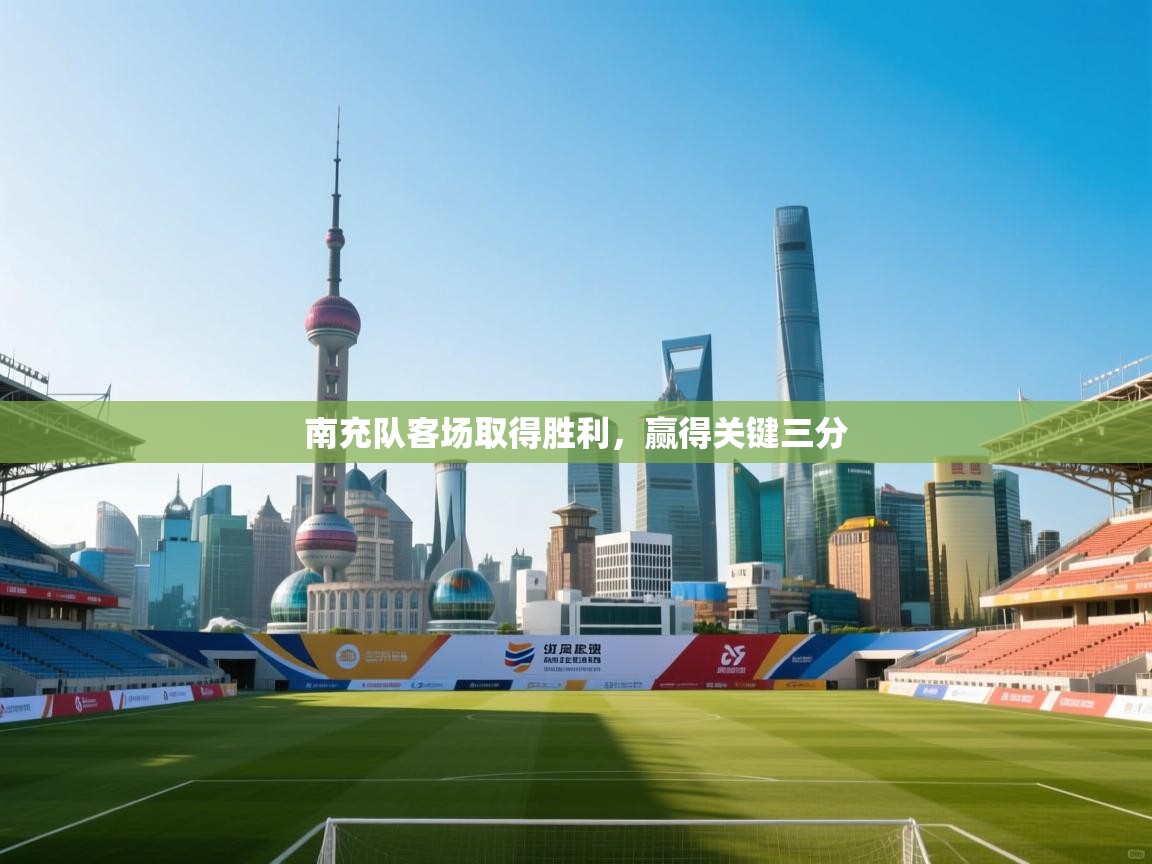 开云体育赛事比分直播-南充队客场取得胜利，赢得关键三分  第4张