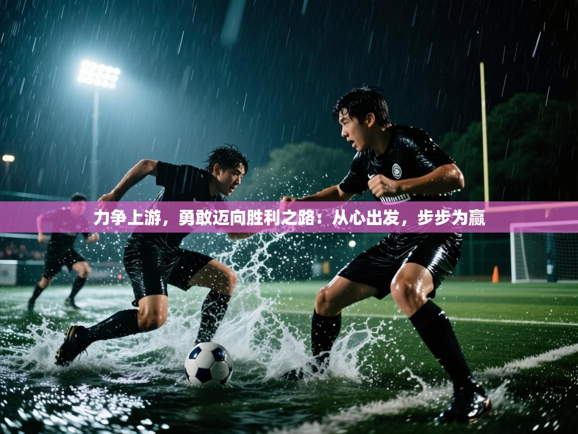 开运体育登录入口-力争上游，勇敢迈向胜利之路：从心出发，步步为赢  第4张