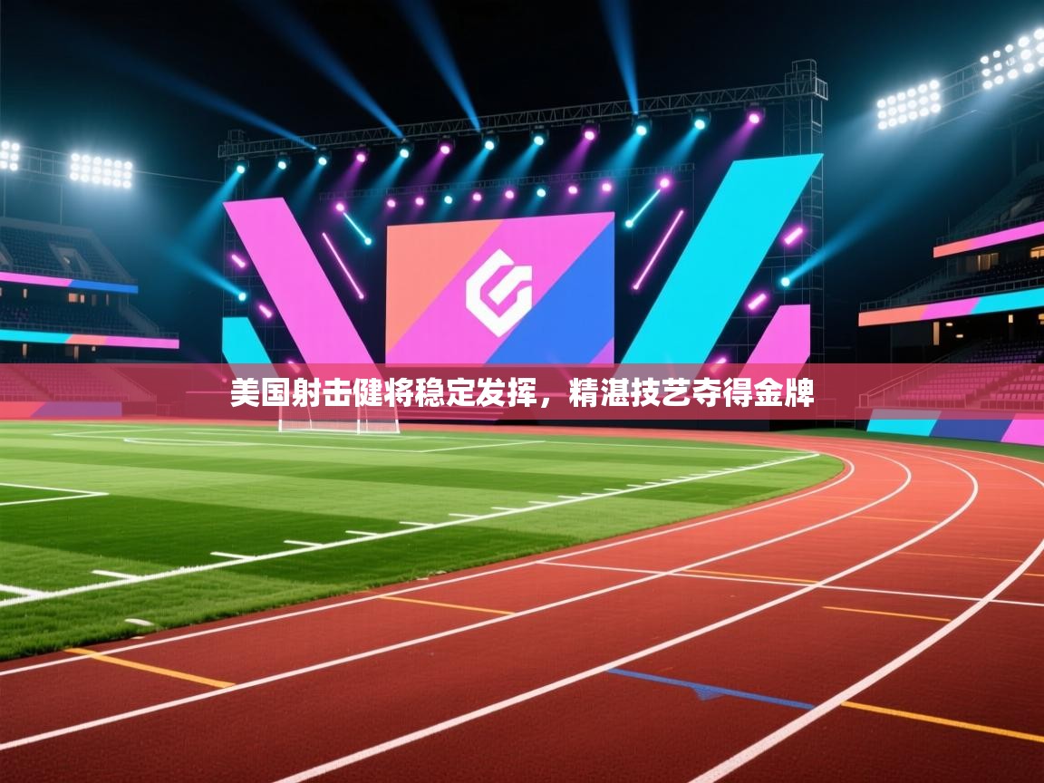 开云体育注册-美国射击健将稳定发挥，精湛技艺夺得金牌  第2张