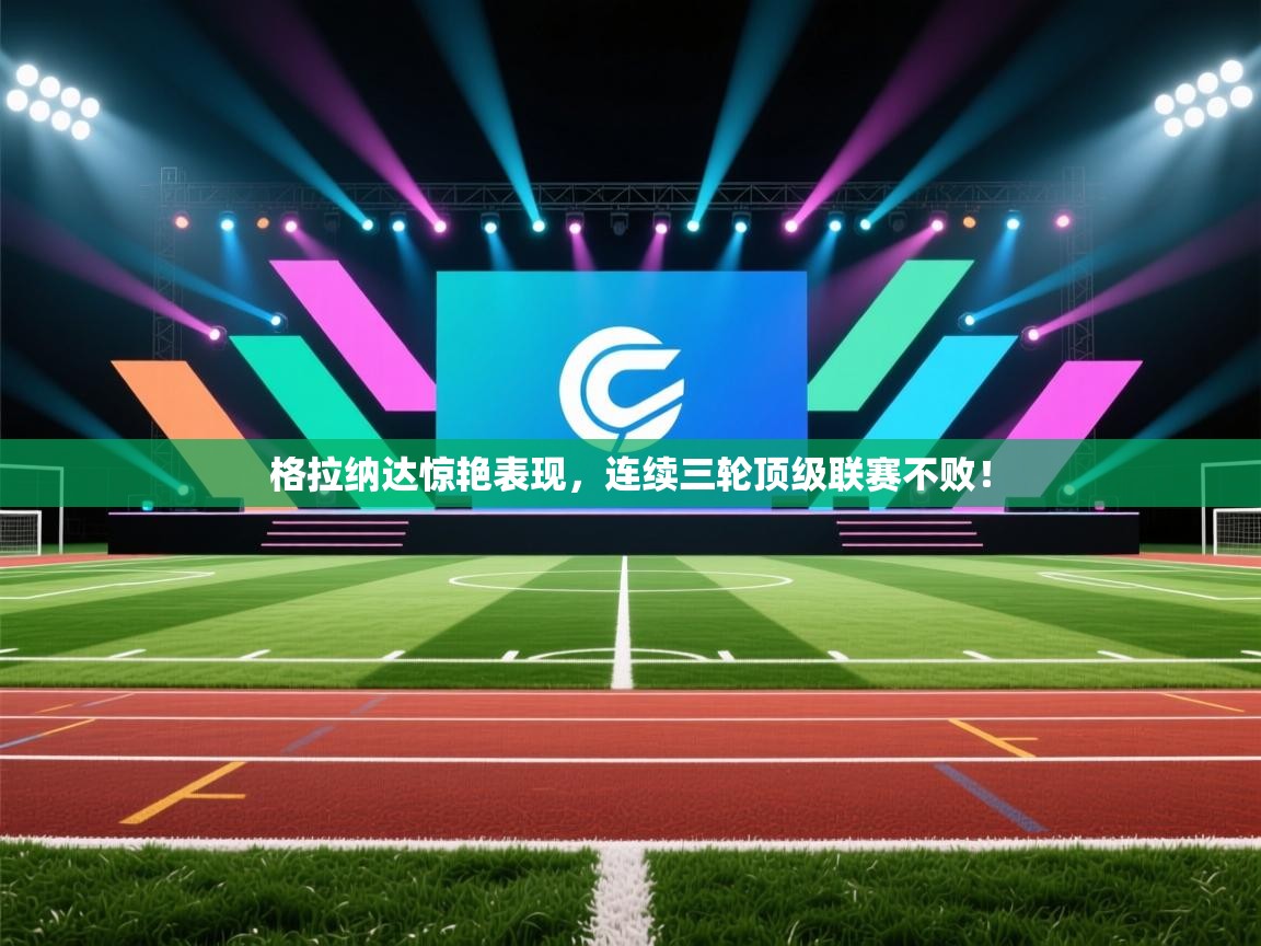 开云体育入口下载-格拉纳达惊艳表现，连续三轮顶级联赛不败！  第2张