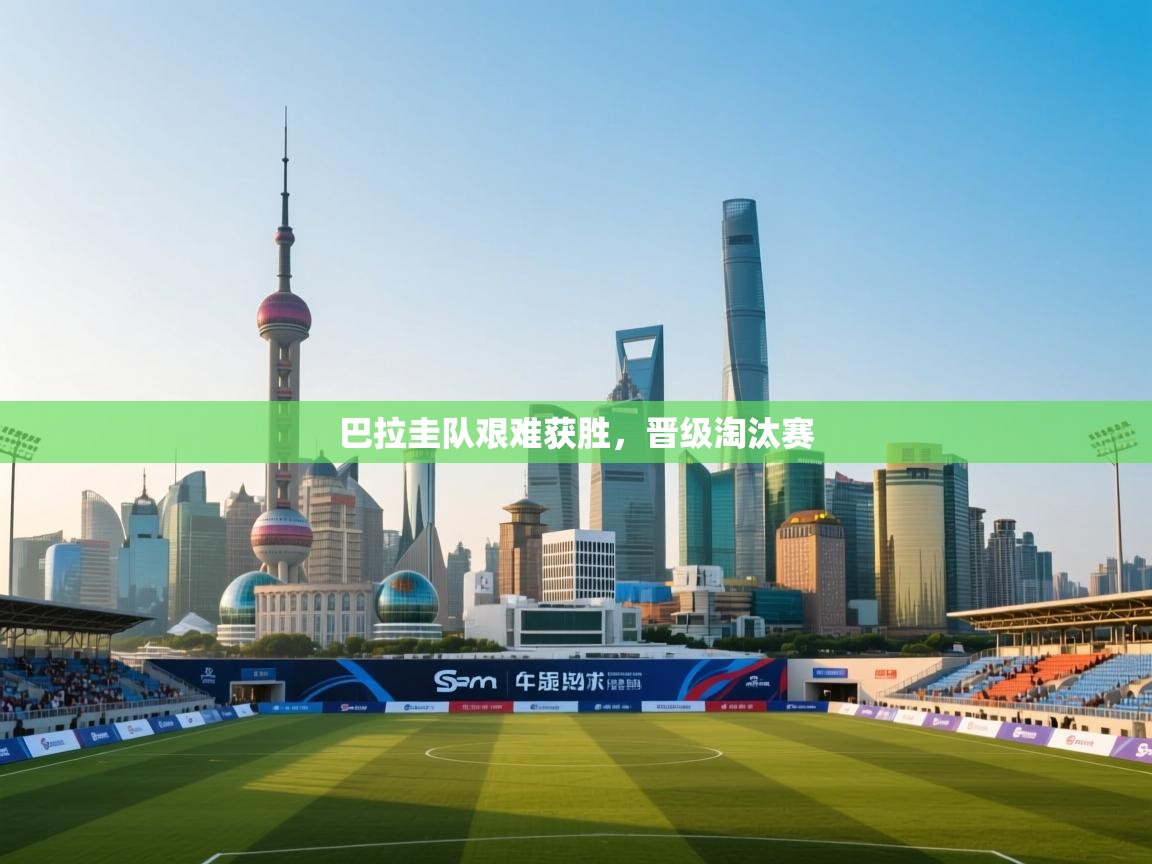 开云体育在线入口-巴拉圭队艰难获胜，晋级淘汰赛  第3张